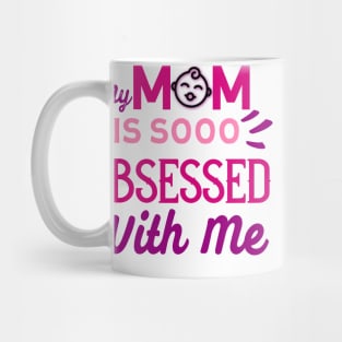 My Mom Is So Obsessed With Me Mug